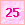 25