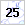 25