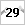 29