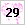 29