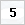 5