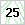 25