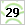 29