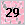 29