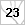 23