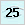 25