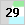 29