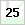 25