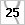 25