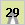 29