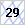 29