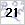 21