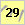 29