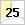 25