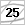 25