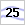 25