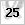 25