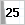 25