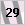 29