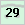 29