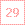 29